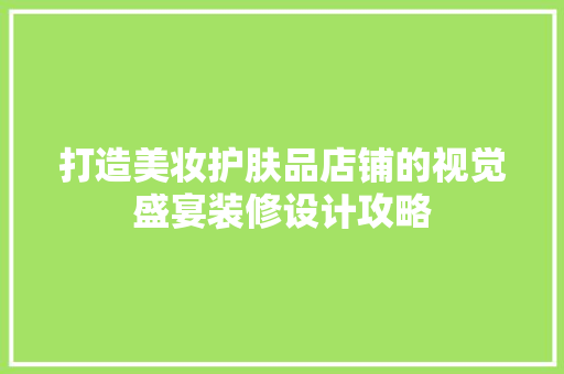 打造美妆护肤品店铺的视觉盛宴装修设计攻略