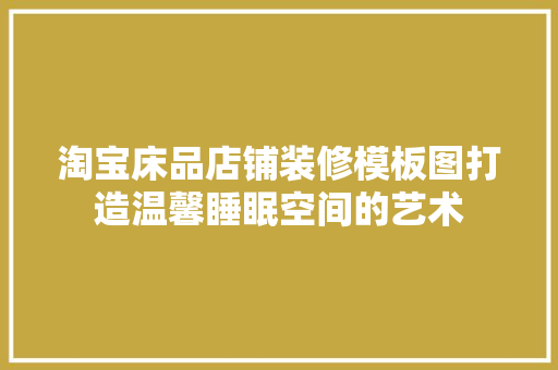 淘宝床品店铺装修模板图打造温馨睡眠空间的艺术  第1张