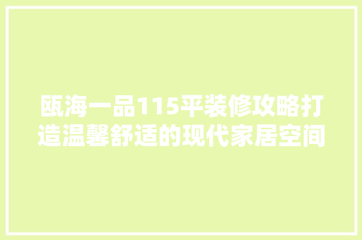 瓯海一品115平装修攻略打造温馨舒适的现代家居空间