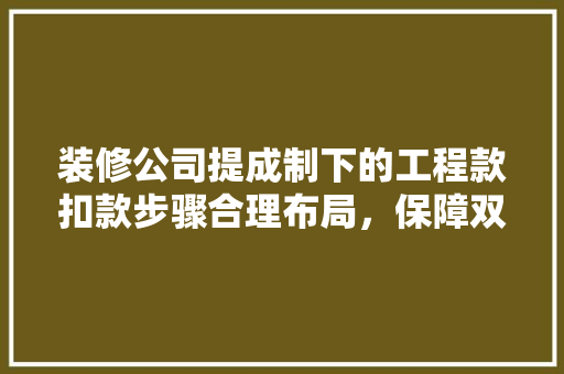 装修公司提成制下的工程款扣款步骤合理布局，保障双方利益
