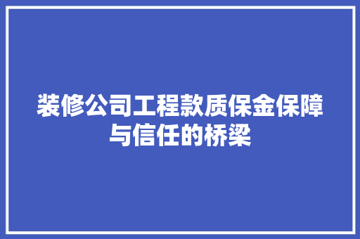 装修公司工程款质保金保障与信任的桥梁