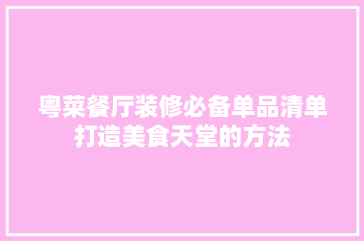 粤菜餐厅装修必备单品清单打造美食天堂的方法