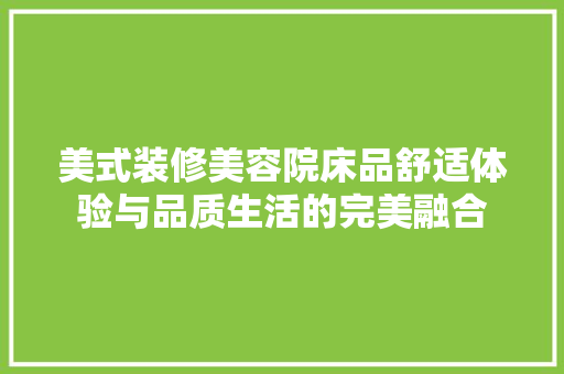 美式装修美容院床品舒适体验与品质生活的完美融合