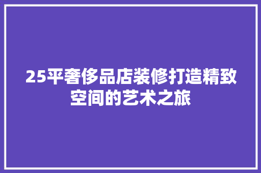25平奢侈品店装修打造精致空间的艺术之旅
