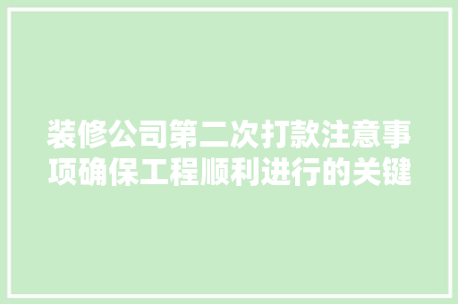 装修公司第二次打款注意事项确保工程顺利进行的关键一步