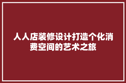 人人店装修设计打造个化消费空间的艺术之旅