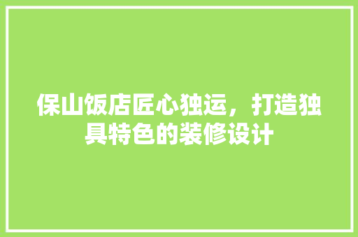 保山饭店匠心独运，打造独具特色的装修设计