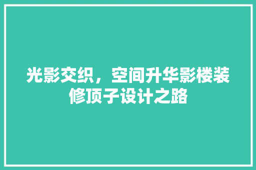 光影交织，空间升华影楼装修顶子设计之路  第1张