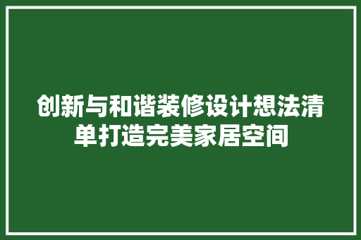 创新与和谐装修设计想法清单打造完美家居空间