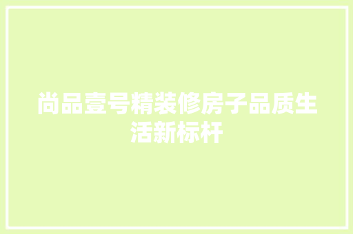 尚品壹号精装修房子品质生活新标杆