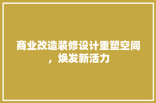 商业改造装修设计重塑空间，焕发新活力