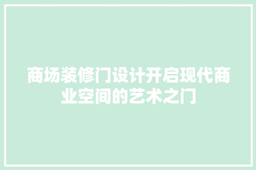 商场装修门设计开启现代商业空间的艺术之门