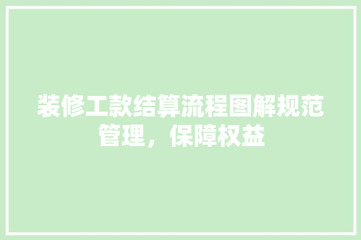 装修工款结算流程图解规范管理，保障权益