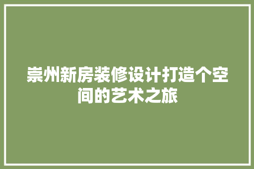 崇州新房装修设计打造个空间的艺术之旅