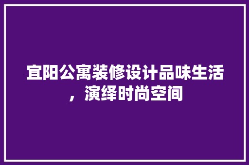 宜阳公寓装修设计品味生活，演绎时尚空间