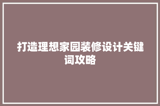 打造理想家园装修设计关键词攻略