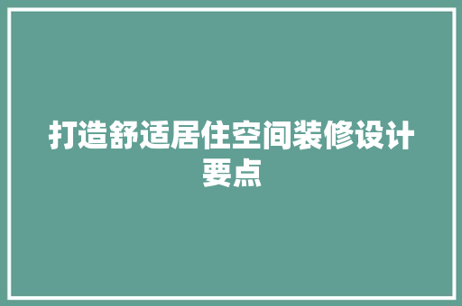 打造舒适居住空间装修设计要点  第1张
