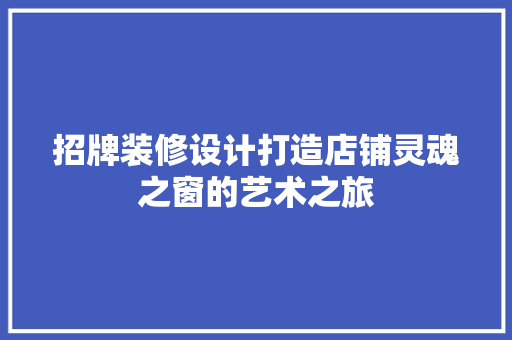 招牌装修设计打造店铺灵魂之窗的艺术之旅