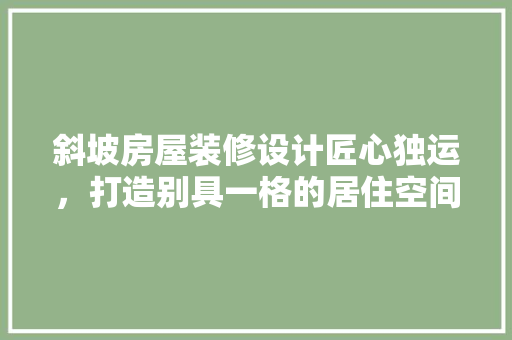 斜坡房屋装修设计匠心独运，打造别具一格的居住空间  第1张