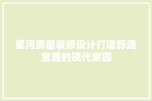梁河房屋装修设计打造舒适宜居的现代家园