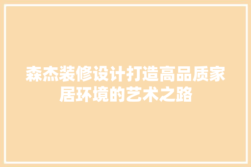 森杰装修设计打造高品质家居环境的艺术之路  第1张