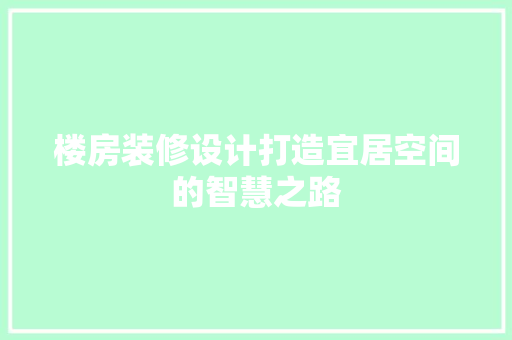 楼房装修设计打造宜居空间的智慧之路