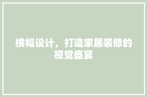 横幅设计，打造家居装修的视觉盛宴