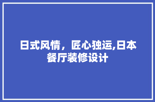 日式风情，匠心独运,日本餐厅装修设计
