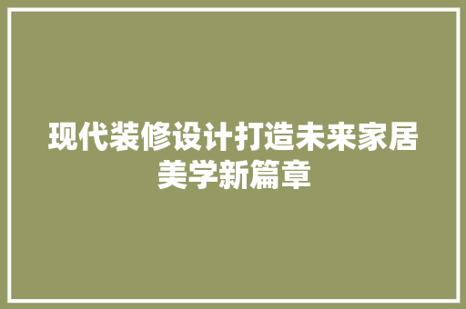 现代装修设计打造未来家居美学新篇章