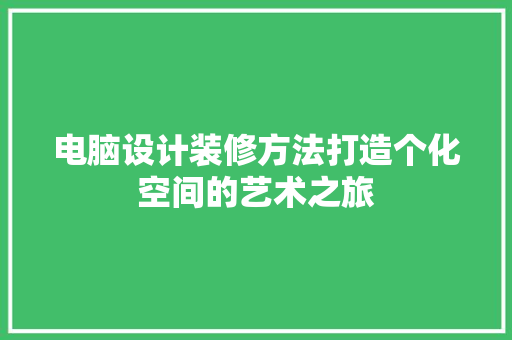 电脑设计装修方法打造个化空间的艺术之旅