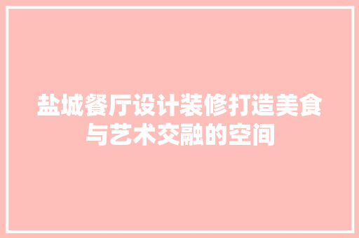 盐城餐厅设计装修打造美食与艺术交融的空间