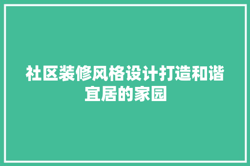 社区装修风格设计打造和谐宜居的家园  第1张