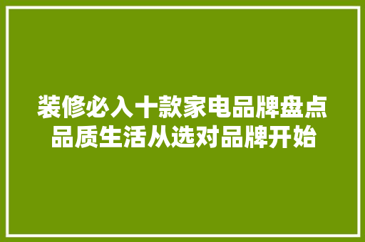 装修必入十款家电品牌盘点品质生活从选对品牌开始