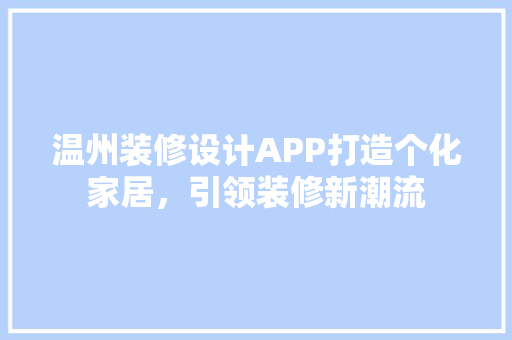 温州装修设计APP打造个化家居，引领装修新潮流