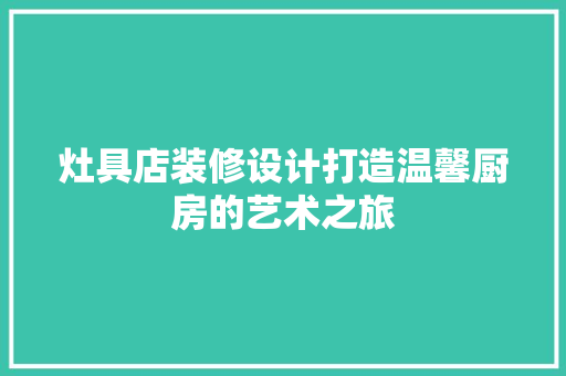 灶具店装修设计打造温馨厨房的艺术之旅