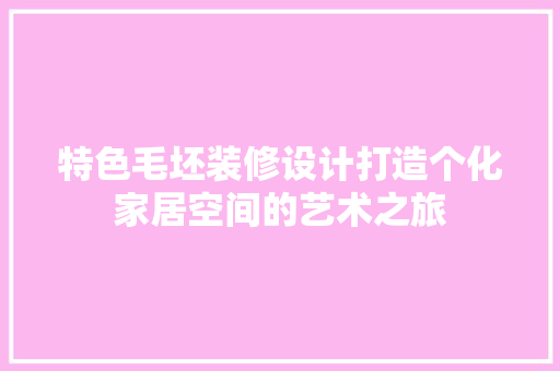 特色毛坯装修设计打造个化家居空间的艺术之旅