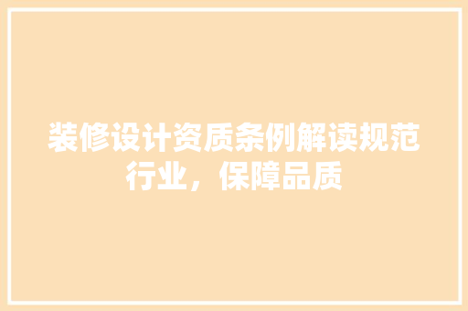 装修设计资质条例解读规范行业，保障品质
