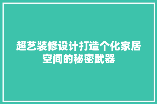 超艺装修设计打造个化家居空间的秘密武器