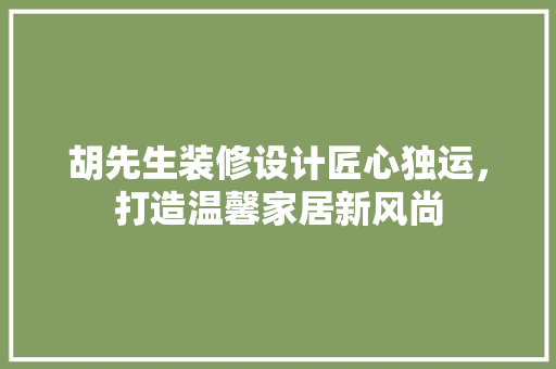 胡先生装修设计匠心独运，打造温馨家居新风尚  第1张