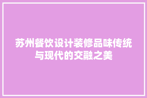 苏州餐饮设计装修品味传统与现代的交融之美