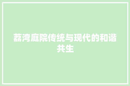 荔湾庭院传统与现代的和谐共生