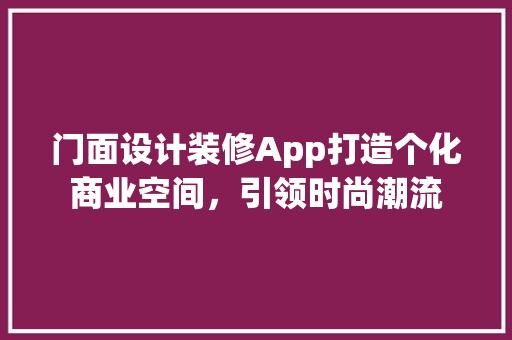 门面设计装修App打造个化商业空间，引领时尚潮流