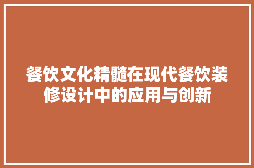 餐饮文化精髓在现代餐饮装修设计中的应用与创新