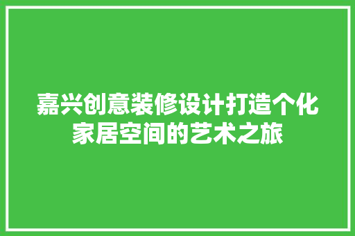 嘉兴创意装修设计打造个化家居空间的艺术之旅