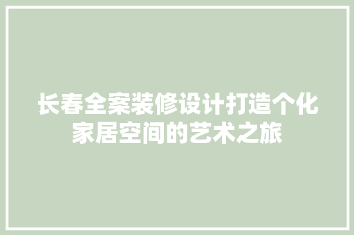 长春全案装修设计打造个化家居空间的艺术之旅