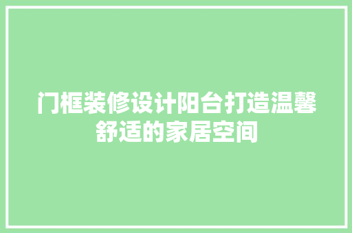 门框装修设计阳台打造温馨舒适的家居空间