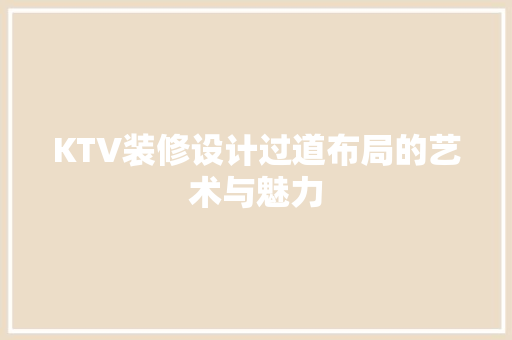 KTV装修设计过道布局的艺术与魅力