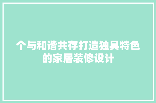 个与和谐共存打造独具特色的家居装修设计