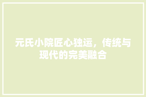 元氏小院匠心独运，传统与现代的完美融合
