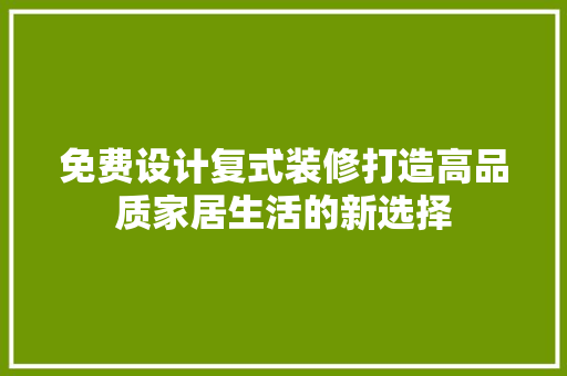 免费设计复式装修打造高品质家居生活的新选择